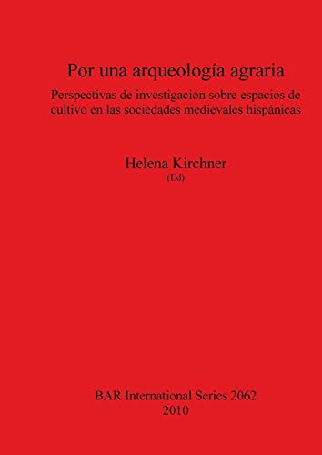 Por una arqueología agraria: Perspectivas de investigación sobre espacios de cultivo en las sociedades medievales hispánicas (Bar S, Band 2062)