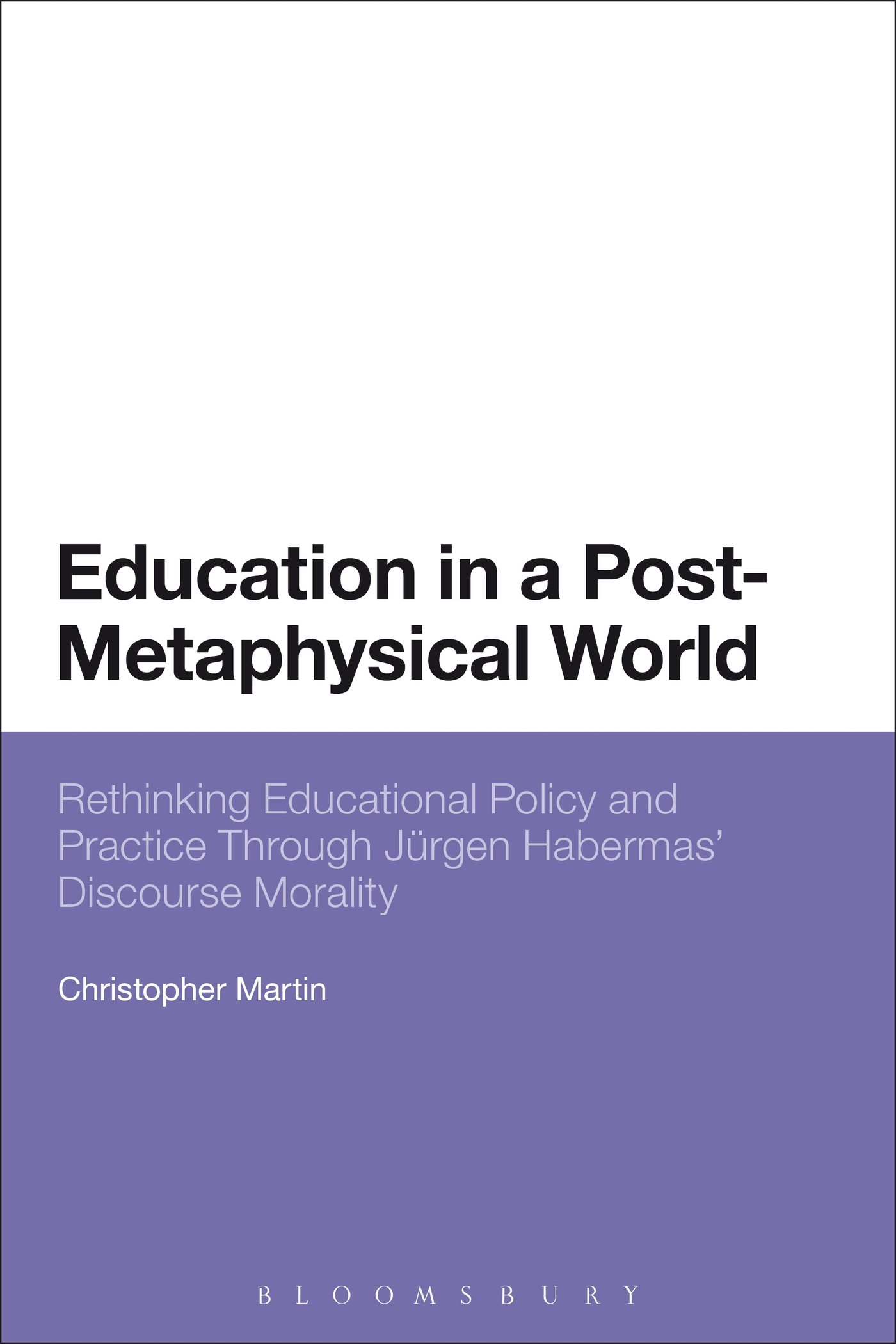 Education in a Post-Metaphysical World: Rethinking Educational Policy And Practice Through Jürgen Habermas' Discourse Morality