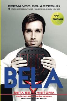 FERNANDO BELASTEGUÍN: ESTA ES MI HISTORIA: 16 AÑOS CONSECUTIVOS SIENDO NÚMERO 1 DEL MUNDO (Biografias)