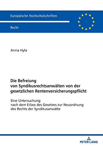 Die Befreiung von Syndikusrechtsanwälten von der gesetzlichen Rentenversicherungspflicht: Eine Untersuchung nach dem Erlass des Gesetzes zur ... Hochschulschriften Recht, Band 6188)