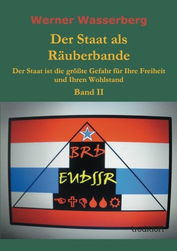 Der Staat als Räuberbande: Der Staat ist die größte Gefahr für Ihre Freiheit und Ihren Wohlstand Band II