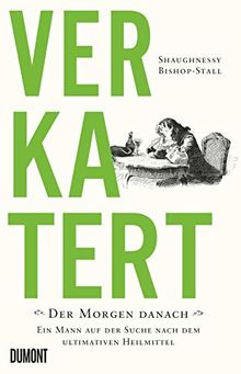 Verkatert: Der Morgen danach. Ein Mann auf der Suche nach dem ultimativen Heilmittel