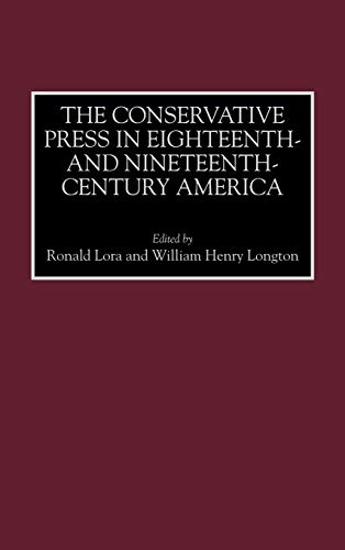 The Conservative Press in Eighteenth- And Nineteenth-Century America (HISTORICAL GUIDES TO THE WORLD'S PERIODICALS AND NEWSPAPERS)