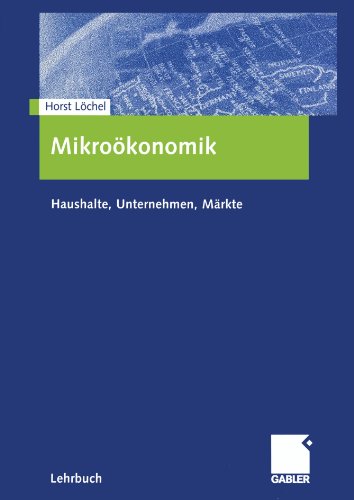Mikroökonomik: Haushalte, Unternehmen, Märkte (German Edition)
