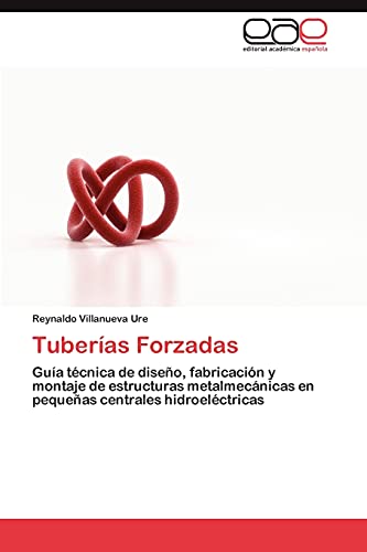 Tuberías Forzadas: Guía técnica de diseño, fabricación y montaje de estructuras metalmecánicas en pequeñas centrales hidroeléctricas