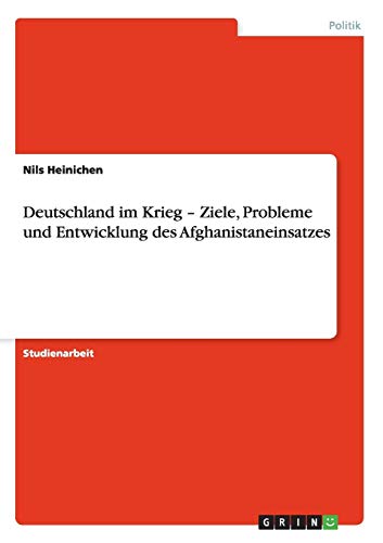 Deutschland im Krieg - Ziele, Probleme und Entwicklung des Afghanistaneinsatzes