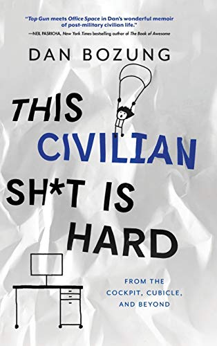 This Civilian Sh*t is Hard: From the Cockpit, Cubicle, and Beyond