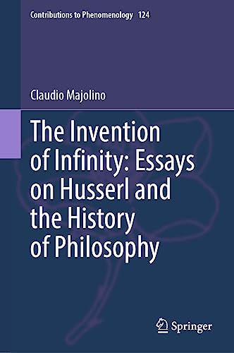 The Invention of Infinity: Essays on Husserl and the History of Philosophy (Contributions to Phenomenology, 124, Band 124)