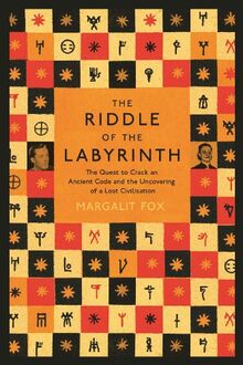 The Riddle of the Labyrinth: The Quest to Crack an Ancient Code and the Uncovering of a Lost Civilisation