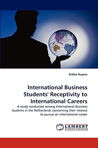 International Business Students' Receptivity to International Careers: A study conducted among International Business students in the Netherlands ... interest to pursue an international career