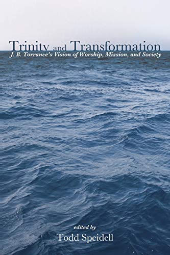 Trinity and Transformation: J. B. Torrance's Vision of Worship, Mission, and Society