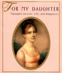 For My Daughter: Thoughts on Love, Life, and Happiness (Little Books)