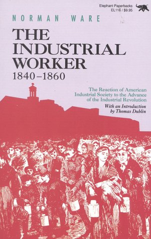 The Industrial Worker, 1840-1860: The Reaction of American Industrial Society to the Advance of the Industrial Revolution (Repr)