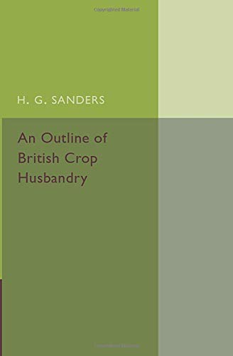 Sanders, H. G. An Outline Of British Crop Husbandry