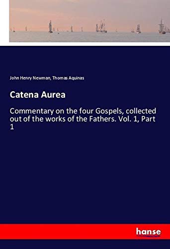 Catena Aurea: Commentary on the four Gospels, collected out of the works of the Fathers. Vol. 1, Part 1