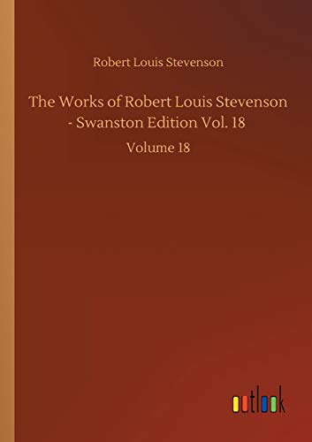 The Works of Robert Louis Stevenson - Swanston Edition Vol. 18: Volume 18
