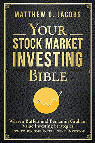 Your Stock Market Investing Bible: Warren Buffett and Benjamin Graham Value Investing Strategies How to Become Intelligent Investor