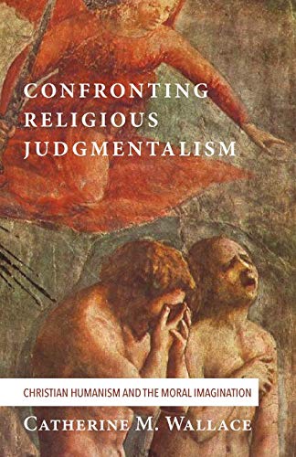 Confronting Religious Judgmentalism: Christian Humanism and the Moral Imagination (Confronting Fundamentalism, Band 4)