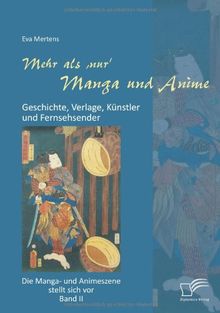 Mehr als 'nur' Manga und Anime: Geschichte, Verlage, Künstler und Fernsehsender. Die Manga- und Animeszene stellt sich vor - Band II