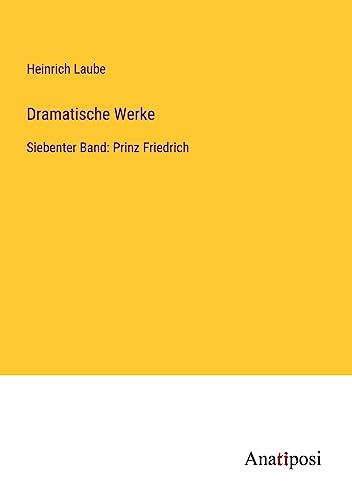 Dramatische Werke: Siebenter Band: Prinz Friedrich