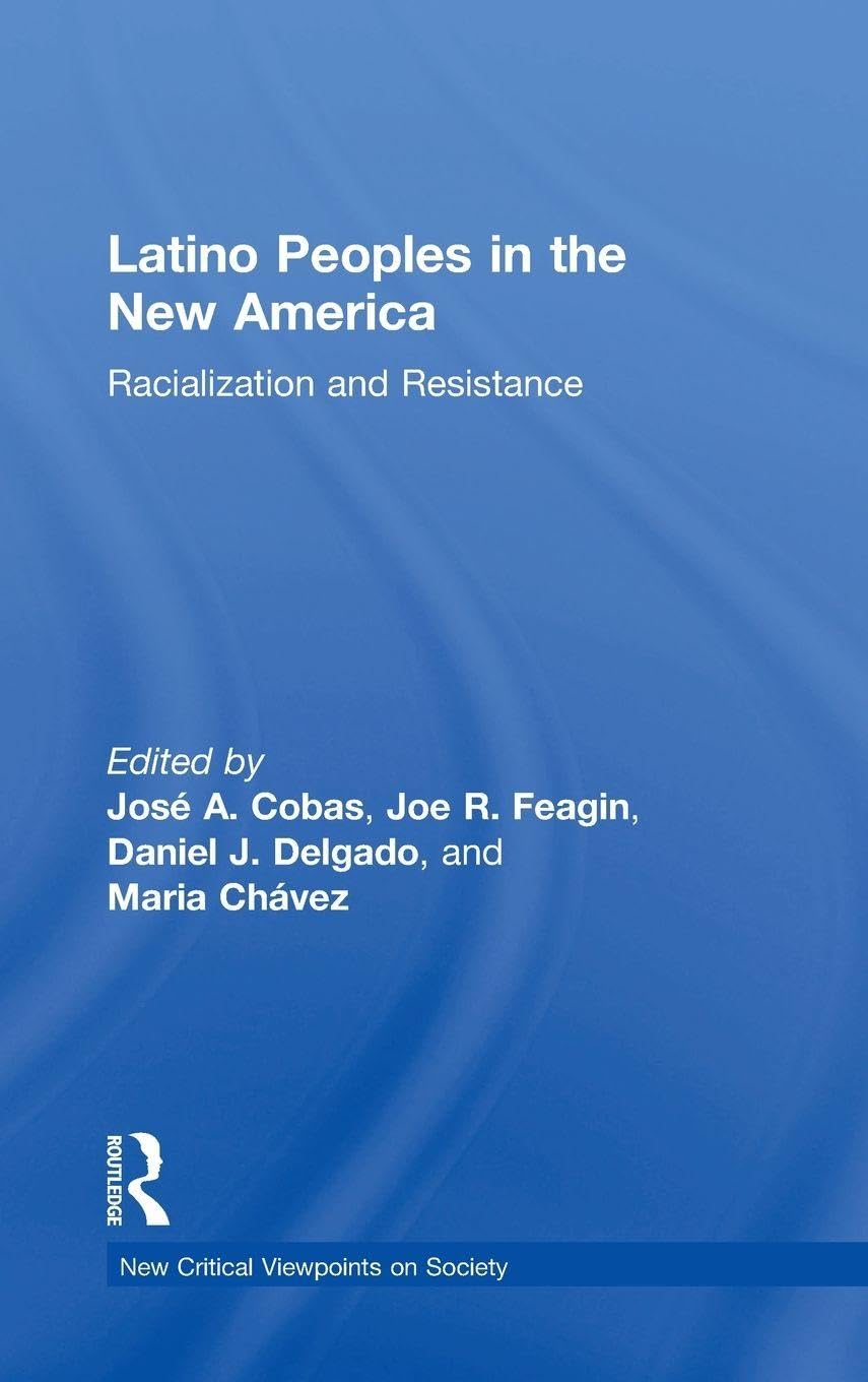 Latino Peoples in the New America: Racialization and Resistance (New Critical Viewpoints on Society Series)