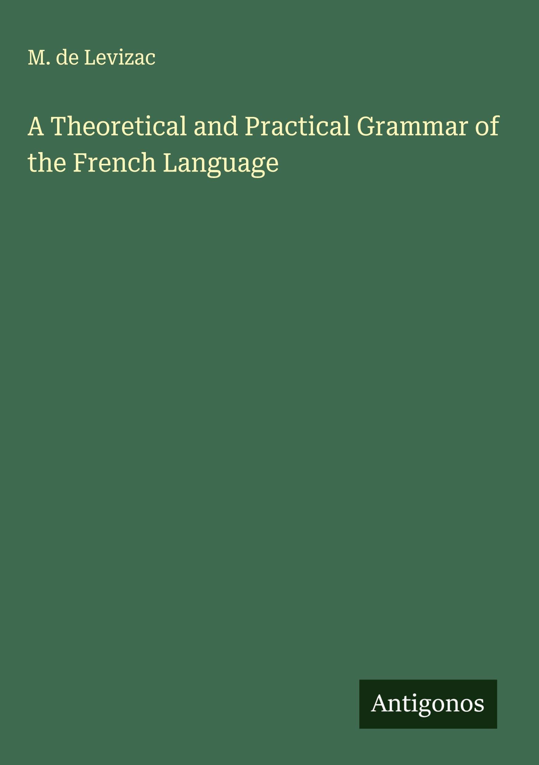 A Theoretical and Practical Grammar of the French Language