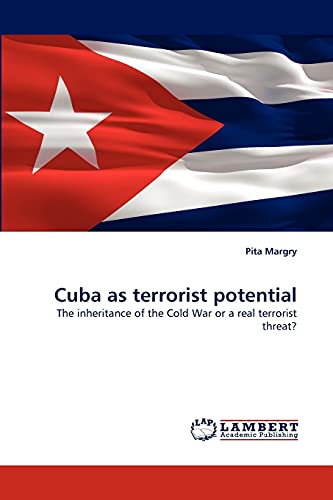 Cuba as terrorist potential: The inheritance of the Cold War or a real terrorist threat?