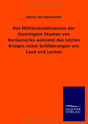 Das Militärsanitätswesen der Vereinigten Staaten von Nordamerika während das letzten Krieges nebst Schilderungen von Land und Leuten