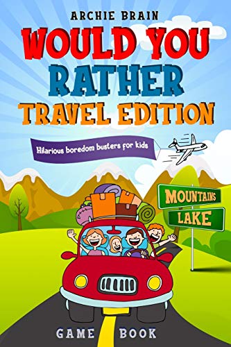 Would You Rather Game Book - Travel Edition: Hilarious Plane, Car Game : Road Trip Activities For Kids & Teens (Boredom Busters, Band 2)