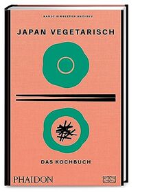 Japan vegetarisch – Das Kochbuch: Der Nachfolgeband zum Bestseller Japan – Das Kochbuch. 250 neue Rezepte für die pflanzenbasierte japanische Küche