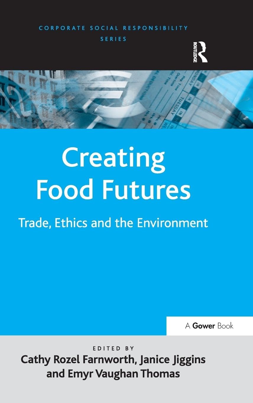 Creating Food Futures: Trade, Ethics and the Environment (Corporate Social Responsibility)