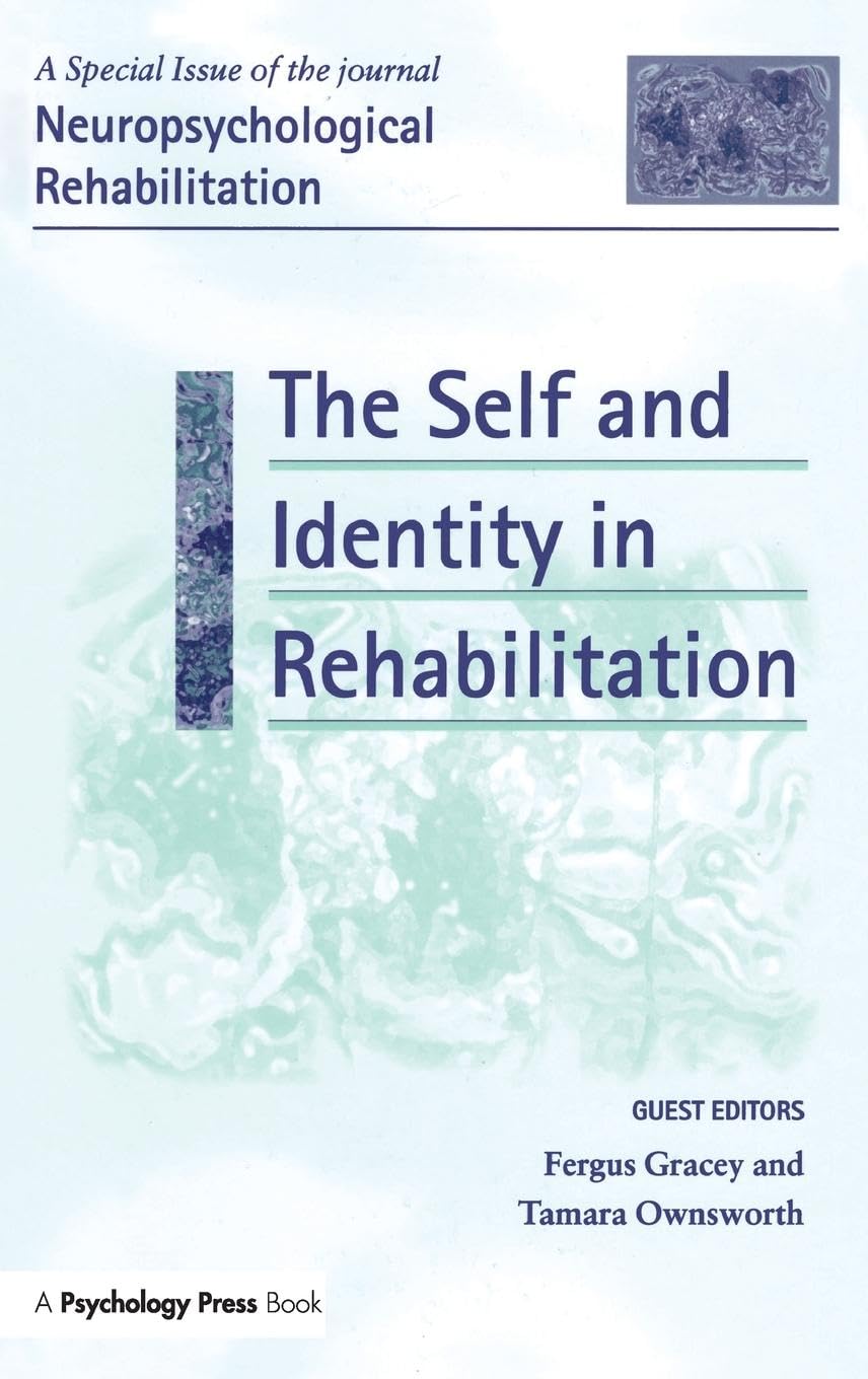 The Self and Identity in Rehabilitation: A Special Issue of Neuropsychological Rehabilitation (A Special Issue of the Journal Neuropshychological Rehabilitation)