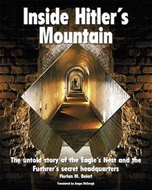 Inside Hitler's Mountain: The untold story of the Eagle's Nest and the Fuehrer's secret headquarters