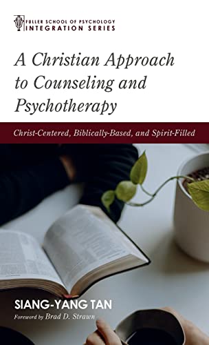 A Christian Approach to Counseling and Psychotherapy: Christ-Centered, Biblically-Based, and Spirit-Filled (Integration)