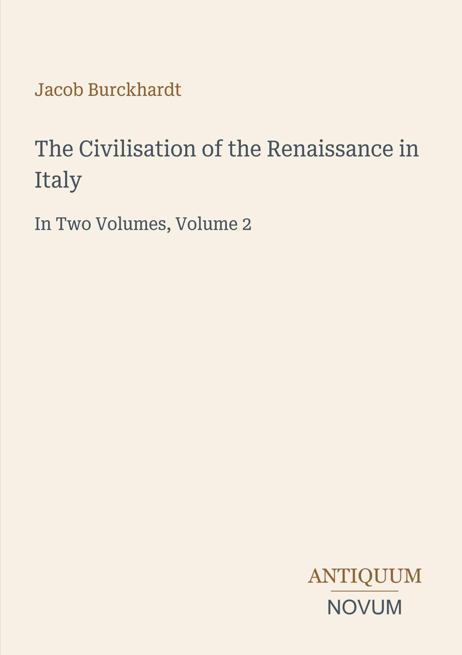 The Civilisation of the Renaissance in Italy: In Two Volumes, Volume 2