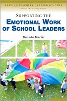 Supporting the Emotional Work of School Leaders (Leading Teachers, Leading Schools)