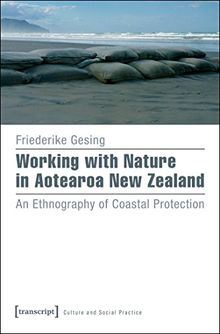 Working with Nature in Aotearoa New Zealand: An Ethnography of Coastal Protection (Kultur und soziale Praxis)