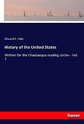 History of the United States: Written for the Chautauqua reading circles - Vol. 7