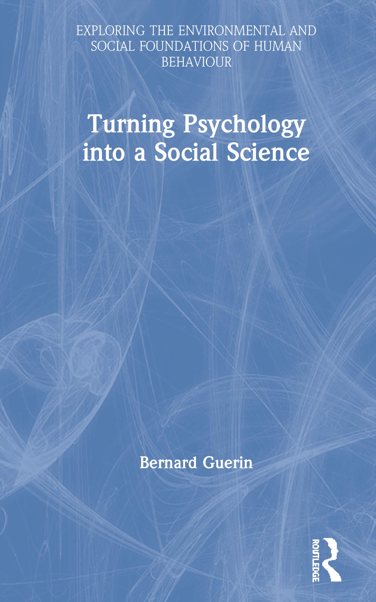 Turning Psychology into a Social Science (Exploring the Environmental and Social Foundations of Human Behaviour)