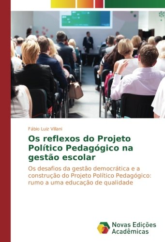 Os reflexos do Projeto Político Pedagógico na gestão escolar: Os desafios da gestão democrática e a construção do Projeto Político Pedagógico: rumo a uma educação de qualidade
