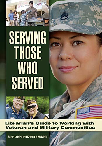 Serving Those Who Served: Librarian's Guide to Working with Veteran and Military Communities