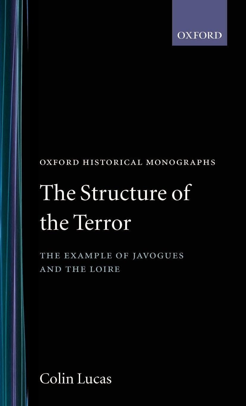 The Structure of Terror: The Example of Javogues and the Loire (Oxford Historical Monographs)