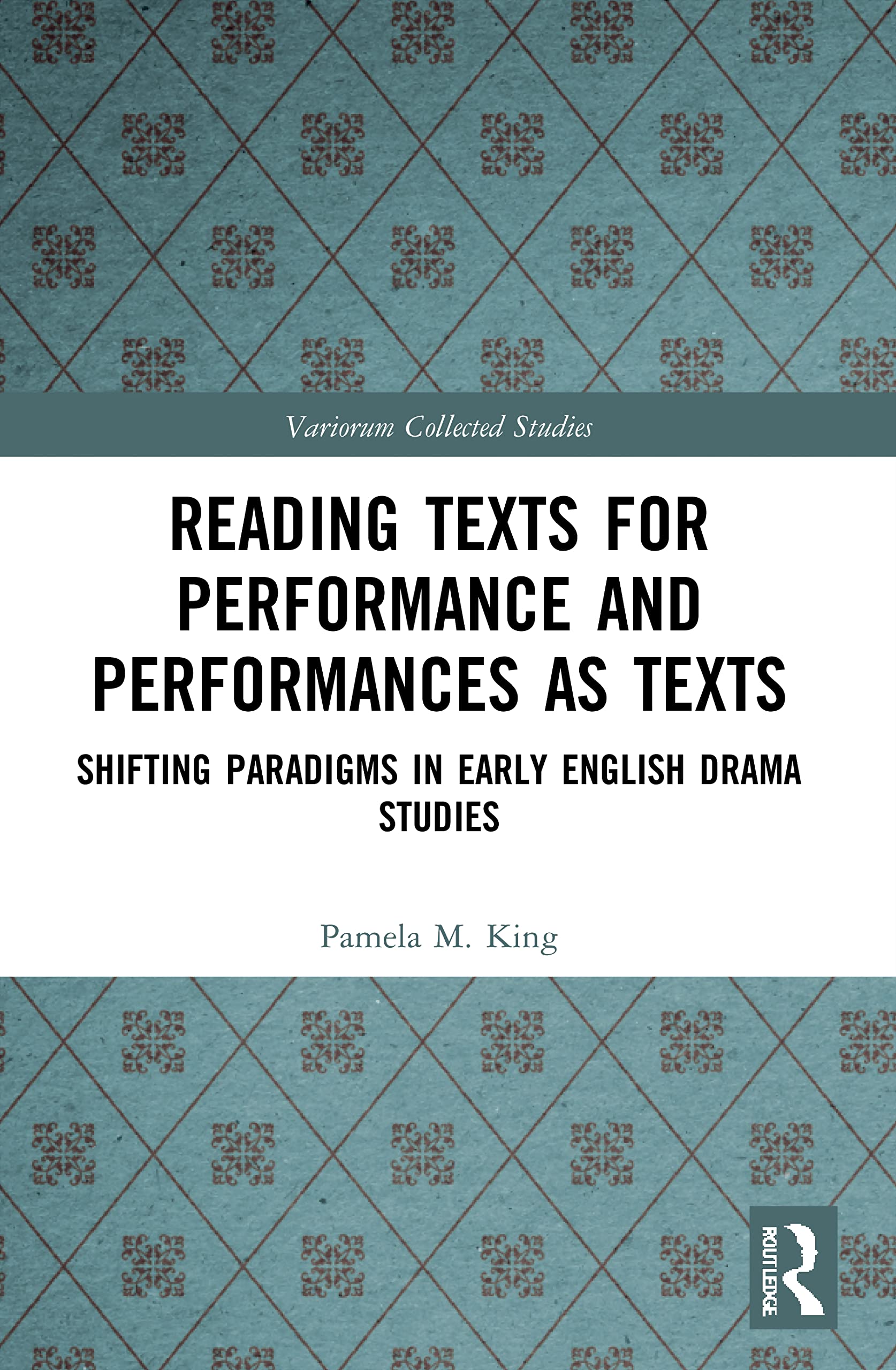 Reading Texts for Performance and Performances as Texts: Shifting Paradigms in Early English Drama Studies (Variorum Collected Studies)