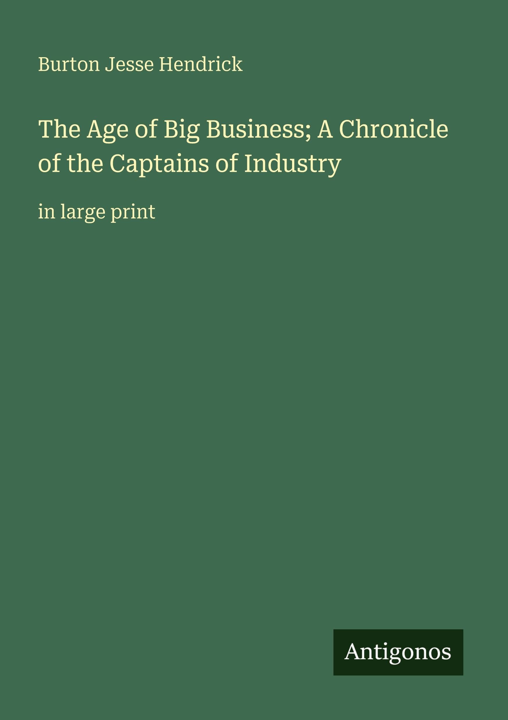 The Age of Big Business; A Chronicle of the Captains of Industry: in large print