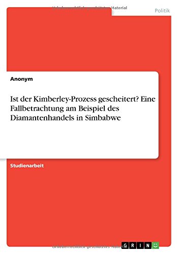 Ist der Kimberley-Prozess gescheitert? Eine Fallbetrachtung am Beispiel des Diamantenhandels in Simbabwe