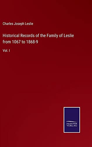 Historical Records of the Family of Leslie from 1067 to 1868-9: Vol. I