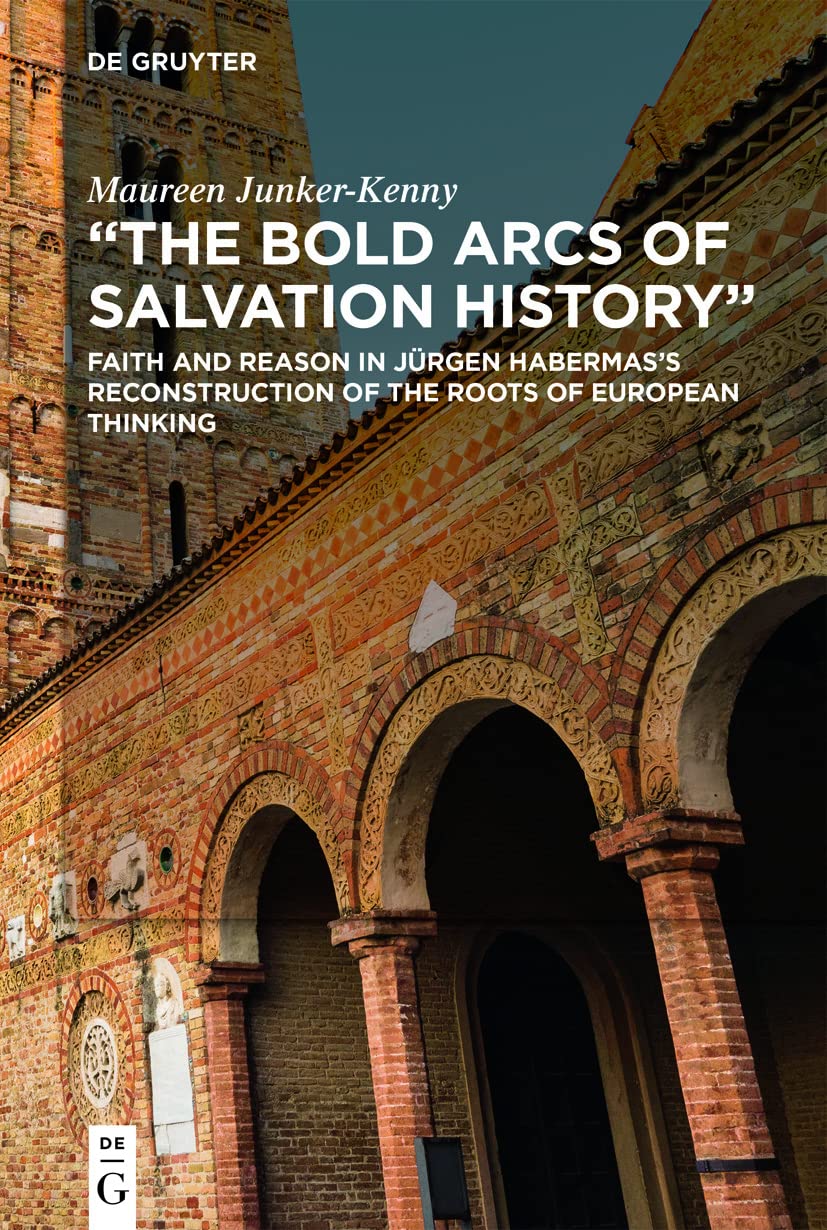 The Bold Arcs of Salvation History: Faith and Reason in Jürgen Habermas’s Reconstruction of the Roots of European Thinking