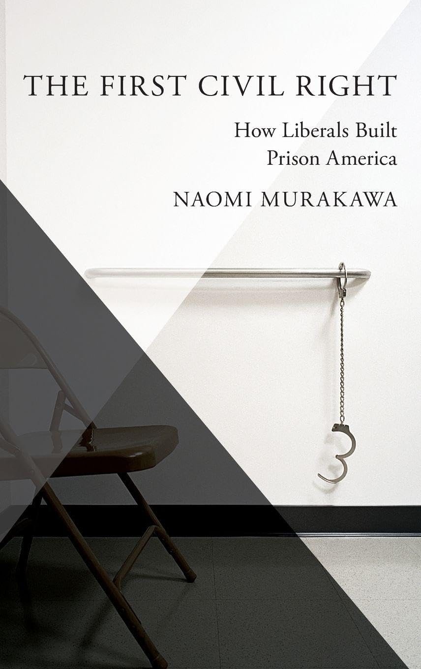 The First Civil Right: How Liberals Built Prison America (Studies in Postwar American Political Development)
