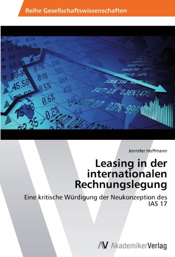 Leasing in der internationalen Rechnungslegung: Eine kritische Würdigung der Neukonzeption des IAS 17