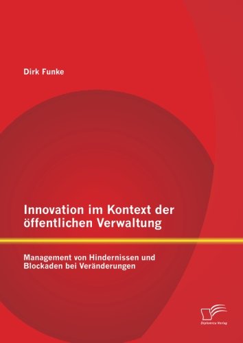 Innovation im Kontext der öffentlichen Verwaltung: Management von Hindernissen und Blockaden bei Veränderungen